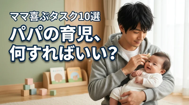 パパが育児で何をすればいい？ママが喜ぶタスク10選と主体的な関わり方