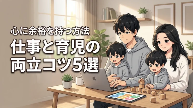 仕事と育児を両立するコツ5選！心に余裕を持ち自分らしく生きる方法