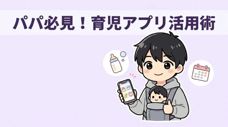 パパが育児アプリを活用すべき理由と役割